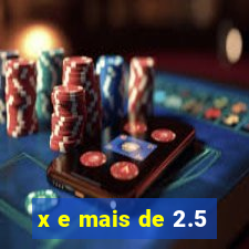 x e mais de 2.5